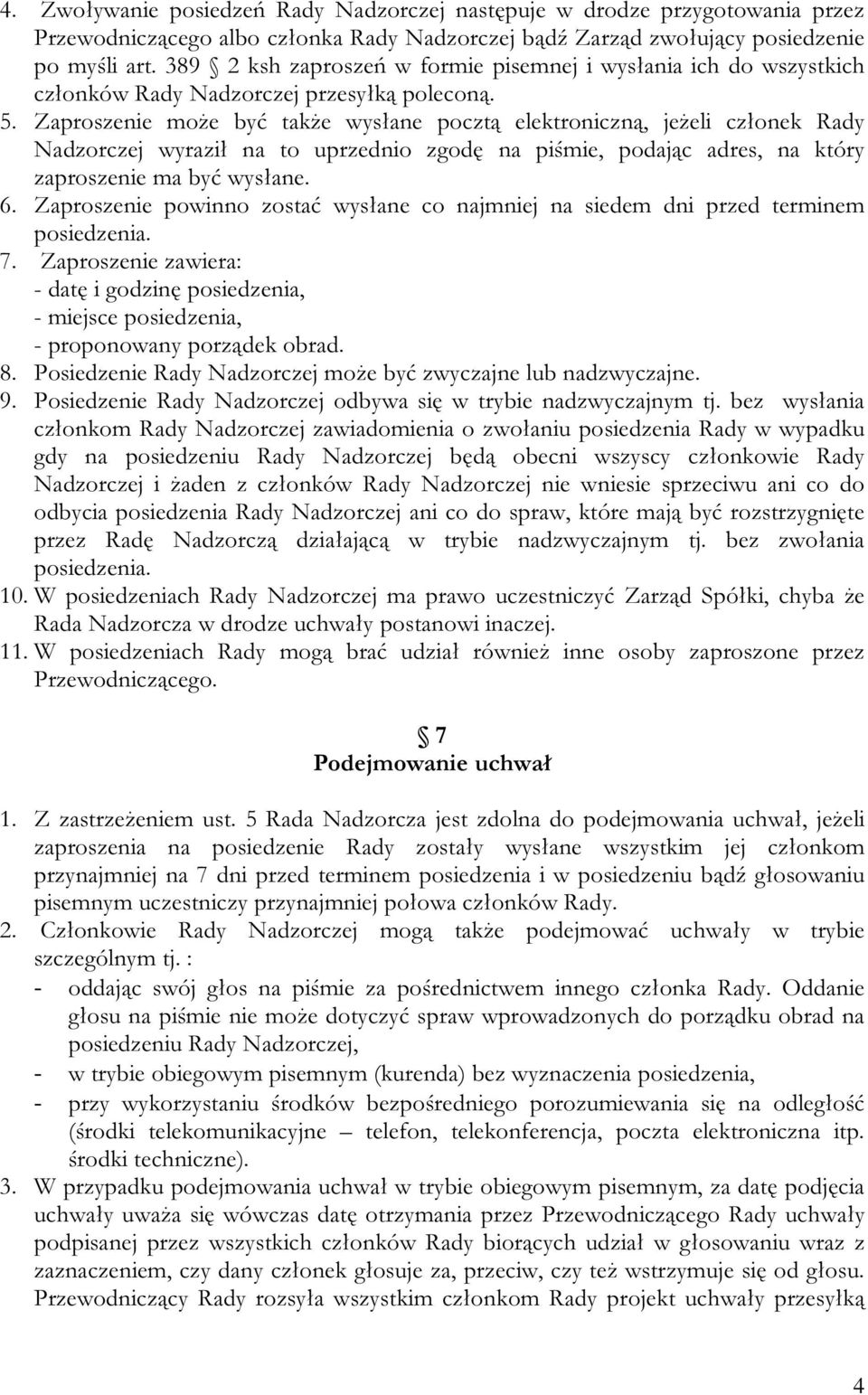 Zaproszenie może być także wysłane pocztą elektroniczną, jeżeli członek Rady Nadzorczej wyraził na to uprzednio zgodę na piśmie, podając adres, na który zaproszenie ma być wysłane. 6.