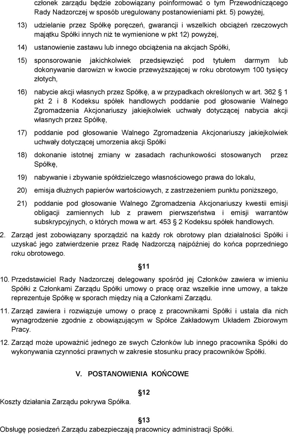 na akcjach Spółki, 15) sponsorowanie jakichkolwiek przedsięwzięć pod tytułem darmym lub dokonywanie darowizn w kwocie przewyższającej w roku obrotowym 100 tysięcy złotych, 16) nabycie akcji własnych