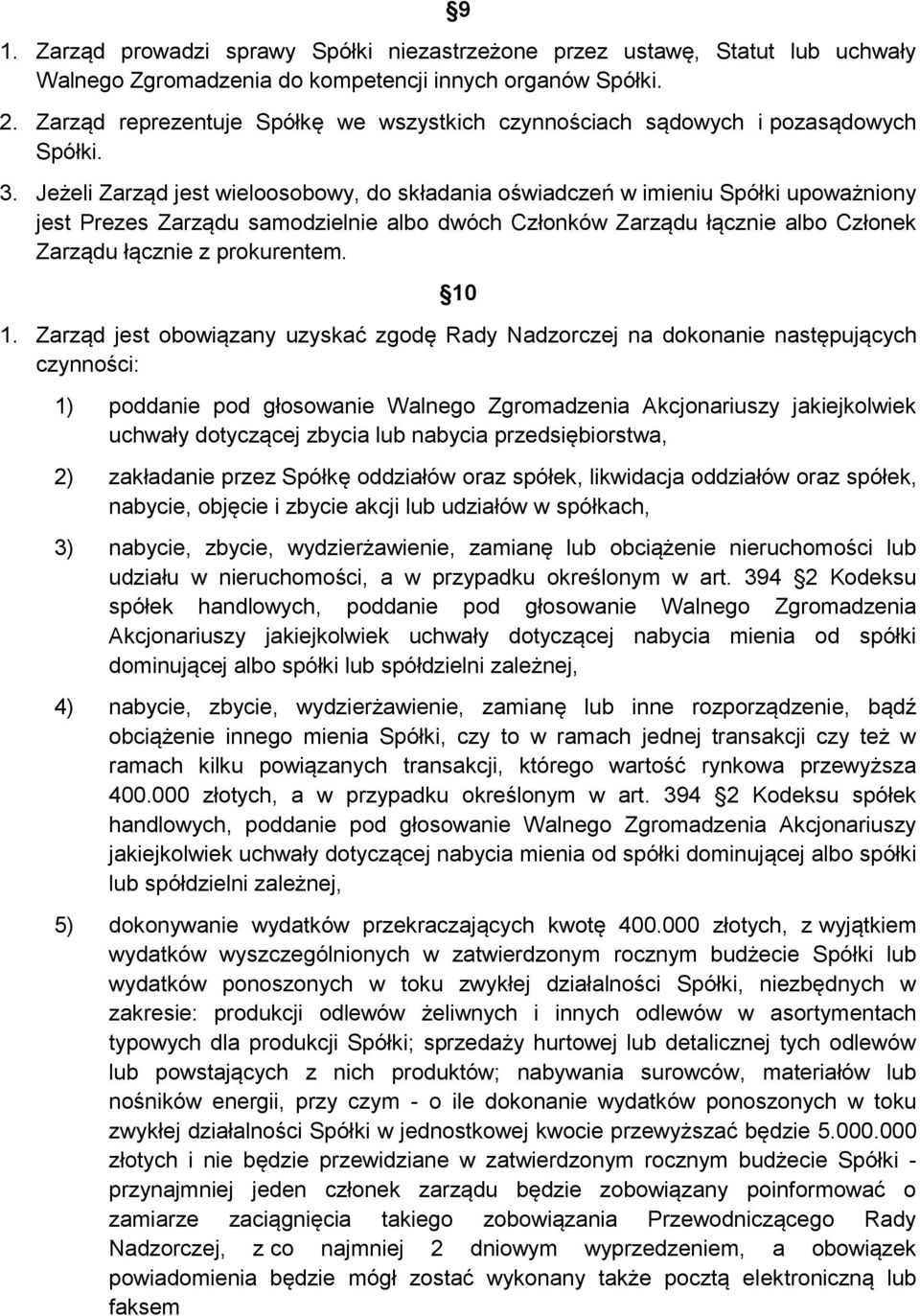 Jeżeli Zarząd jest wieloosobowy, do składania oświadczeń w imieniu Spółki upoważniony jest Prezes Zarządu samodzielnie albo dwóch Członków Zarządu łącznie albo Członek Zarządu łącznie z prokurentem.