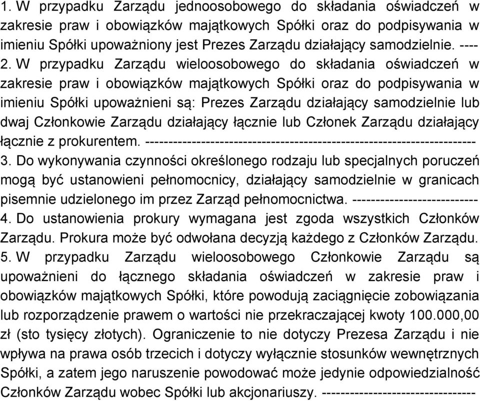 W przypadku Zarządu wieloosobowego do składania oświadczeń w zakresie praw i obowiązków majątkowych Spółki oraz do podpisywania w imieniu Spółki upoważnieni są: Prezes Zarządu działający samodzielnie