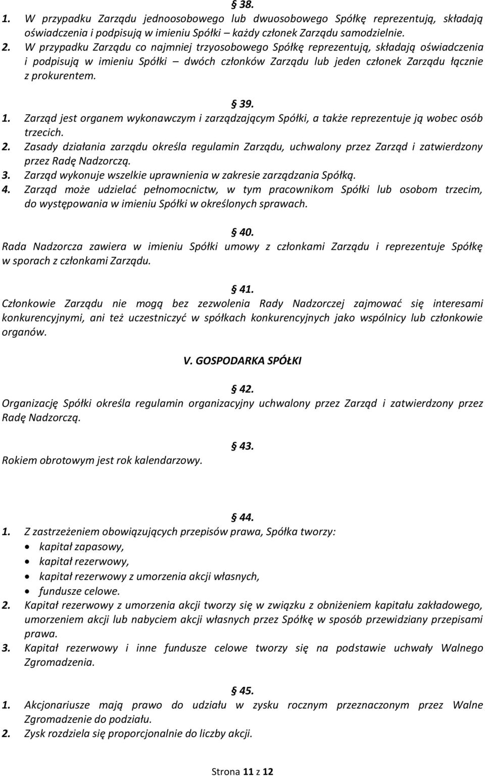 Zarząd jest organem wykonawczym i zarządzającym Spółki, a także reprezentuje ją wobec osób trzecich. 2.