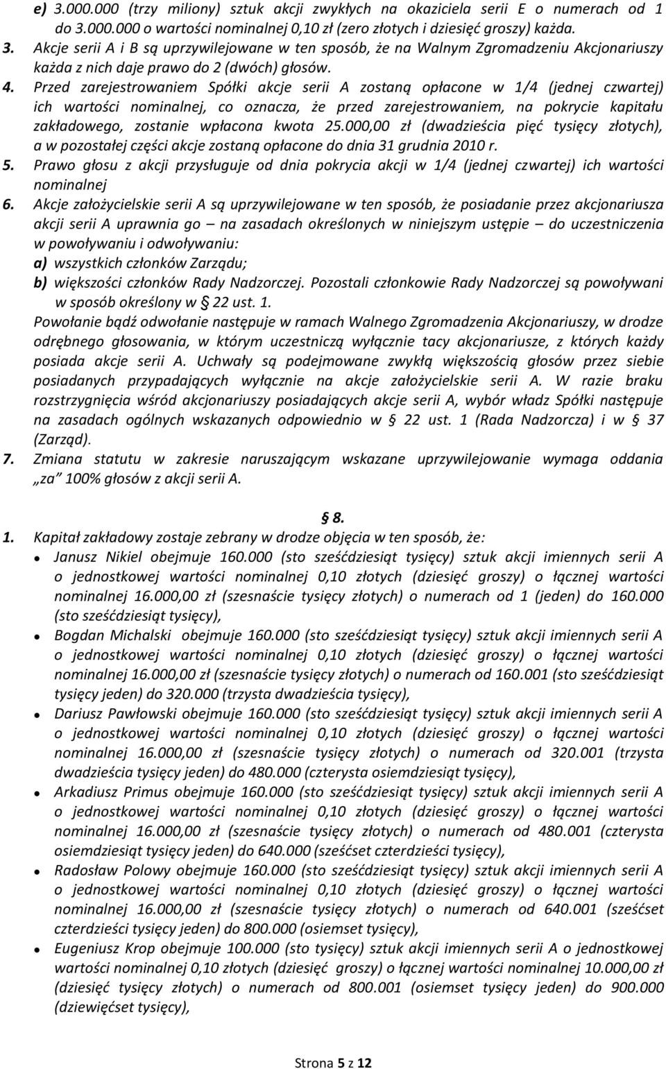 wpłacona kwota 25.000,00 zł (dwadzieścia pięć tysięcy złotych), a w pozostałej części akcje zostaną opłacone do dnia 31 grudnia 2010 r. 5.