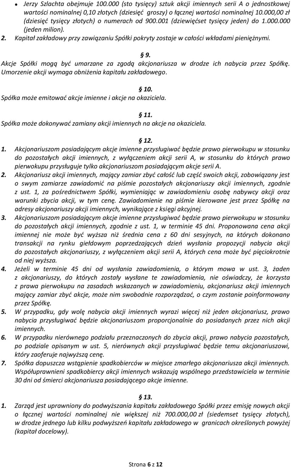 Kapitał zakładowy przy zawiązaniu Spółki pokryty zostaje w całości wkładami pieniężnymi. 9. Akcje Spółki mogą być umarzane za zgodą akcjonariusza w drodze ich nabycia przez Spółkę.