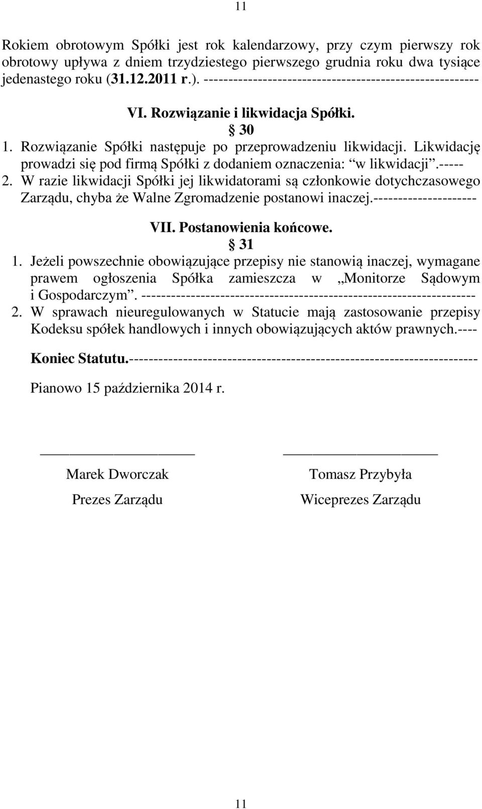 Likwidację prowadzi się pod firmą Spółki z dodaniem oznaczenia: w likwidacji.----- 2.