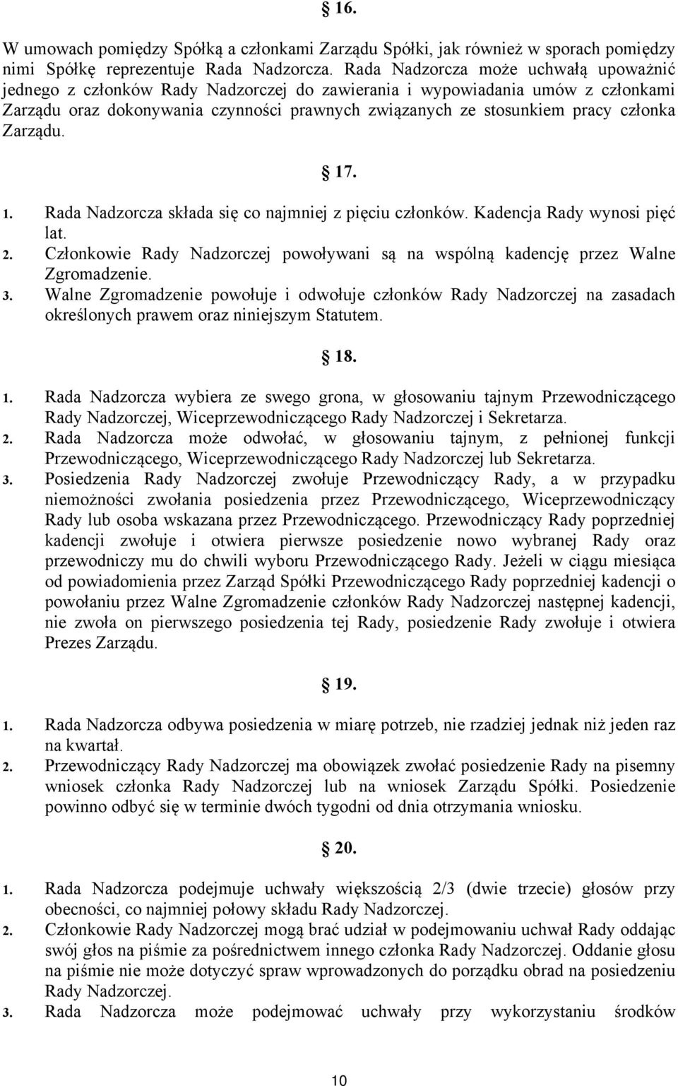 członka Zarządu. 17. 1. Rada Nadzorcza składa się co najmniej z pięciu członków. Kadencja Rady wynosi pięć lat. 2.