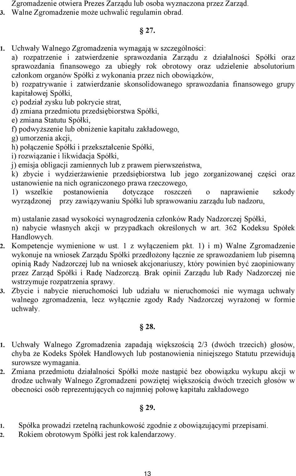 absolutorium członkom organów Spółki z wykonania przez nich obowiązków, b) rozpatrywanie i zatwierdzanie skonsolidowanego sprawozdania finansowego grupy kapitałowej Spółki, c) podział zysku lub