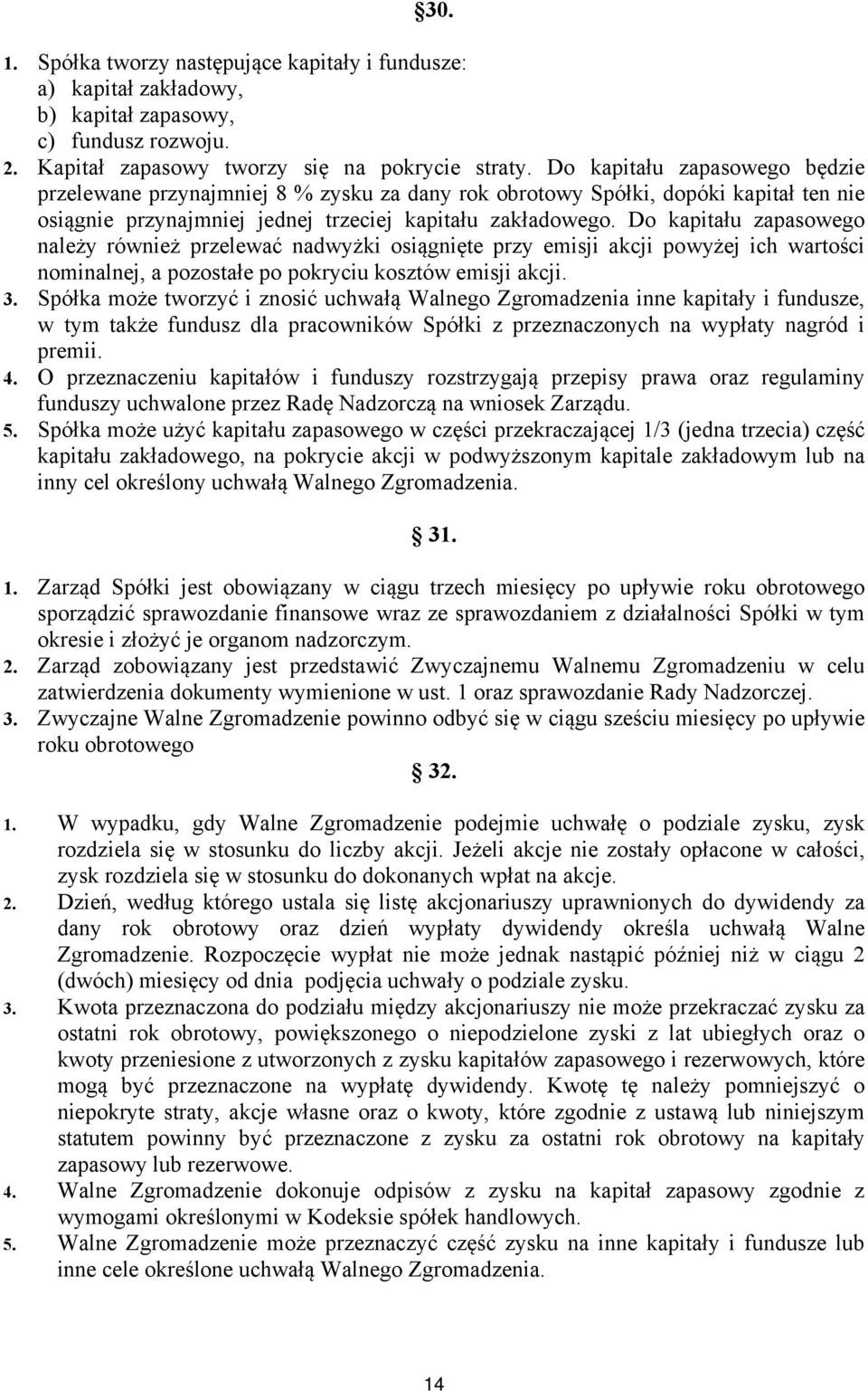 Do kapitału zapasowego należy również przelewać nadwyżki osiągnięte przy emisji akcji powyżej ich wartości nominalnej, a pozostałe po pokryciu kosztów emisji akcji. 3.