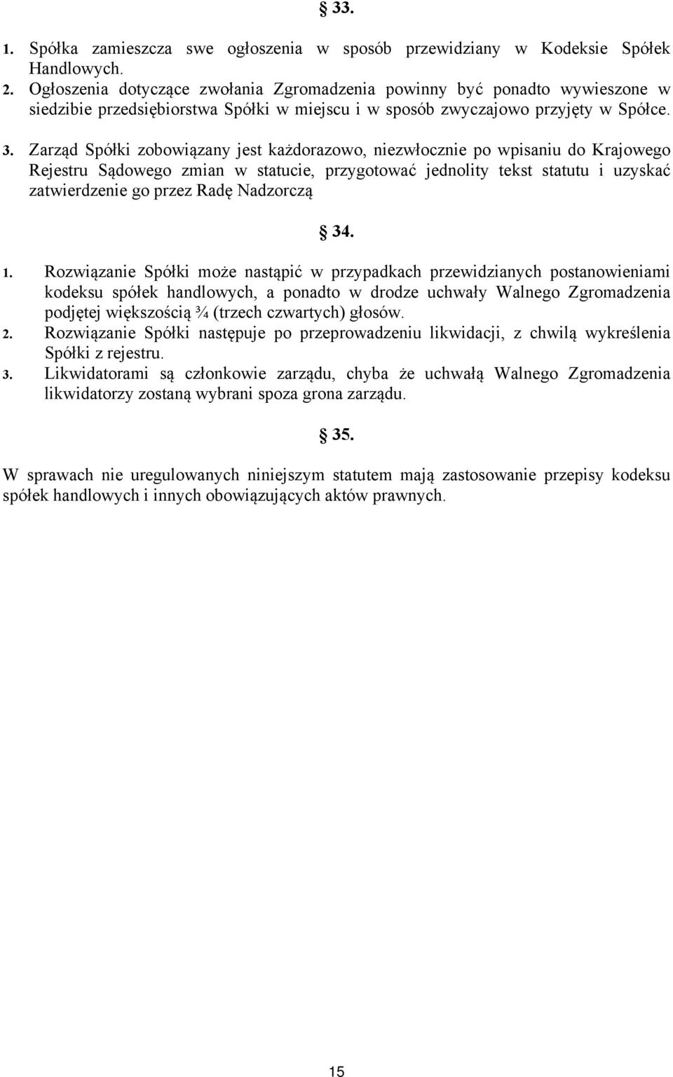 Zarząd Spółki zobowiązany jest każdorazowo, niezwłocznie po wpisaniu do Krajowego Rejestru Sądowego zmian w statucie, przygotować jednolity tekst statutu i uzyskać zatwierdzenie go przez Radę