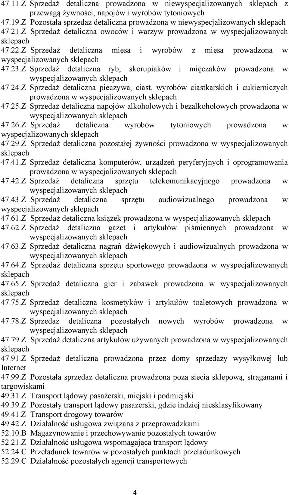 Z Sprzedaż detaliczna ryb, skorupiaków i mięczaków prowadzona w 47.24.Z Sprzedaż detaliczna pieczywa, ciast, wyrobów ciastkarskich i cukierniczych prowadzona w 47.25.