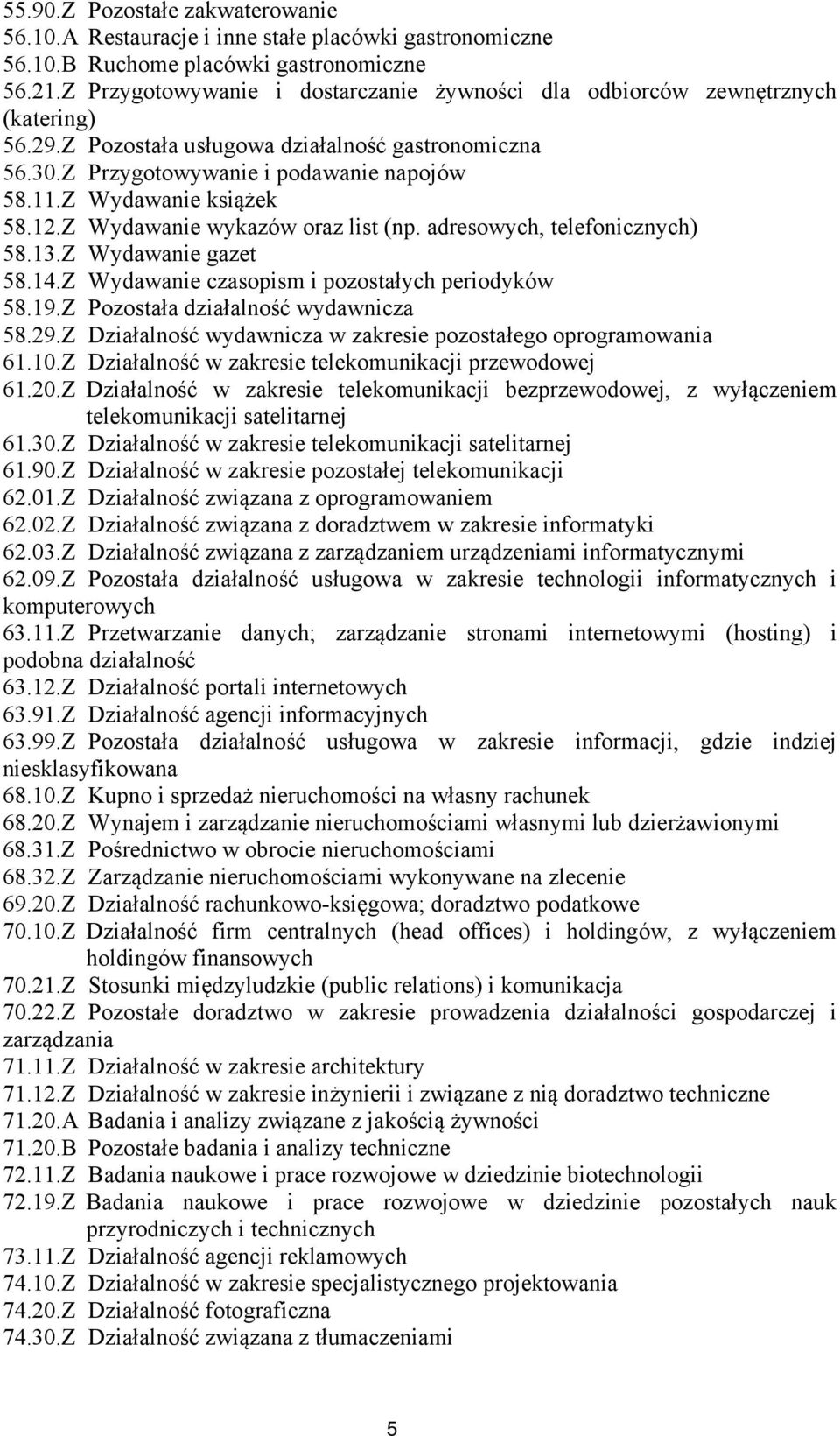 Z Wydawanie książek 58.12.Z Wydawanie wykazów oraz list (np. adresowych, telefonicznych) 58.13.Z Wydawanie gazet 58.14.Z Wydawanie czasopism i pozostałych periodyków 58.19.