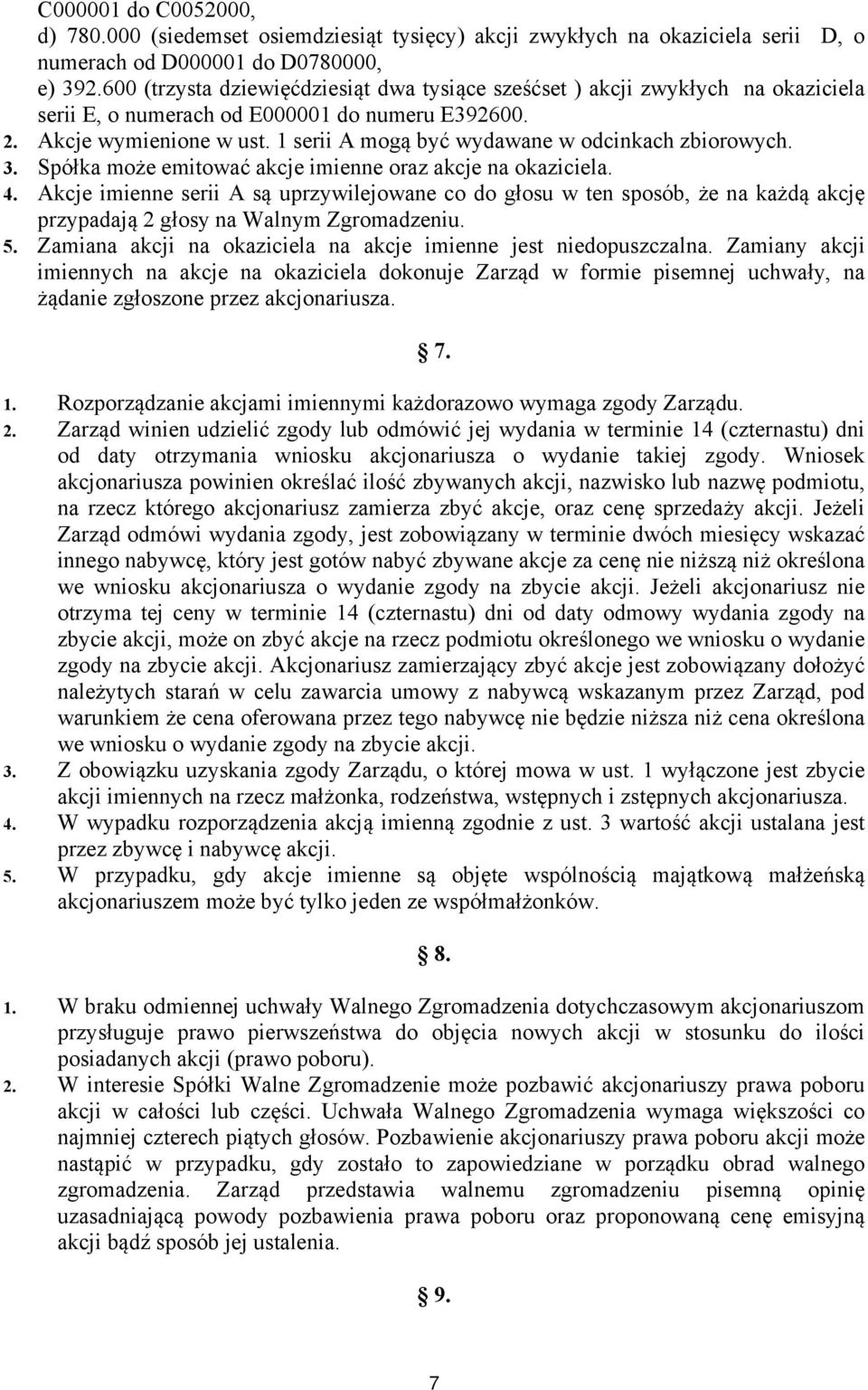 1 serii A mogą być wydawane w odcinkach zbiorowych. 3. Spółka może emitować akcje imienne oraz akcje na okaziciela. 4.