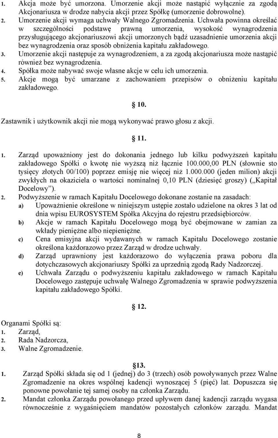 Uchwała powinna określać w szczególności podstawę prawną umorzenia, wysokość wynagrodzenia przysługującego akcjonariuszowi akcji umorzonych bądź uzasadnienie umorzenia akcji bez wynagrodzenia oraz