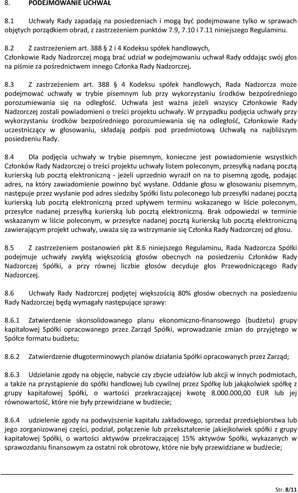 3 Z zastrzeżeniem art. 388 4 Kodeksu spółek handlowych, Rada Nadzorcza może podejmować uchwały w trybie pisemnym lub przy wykorzystaniu środków bezpośredniego porozumiewania się na odległość.