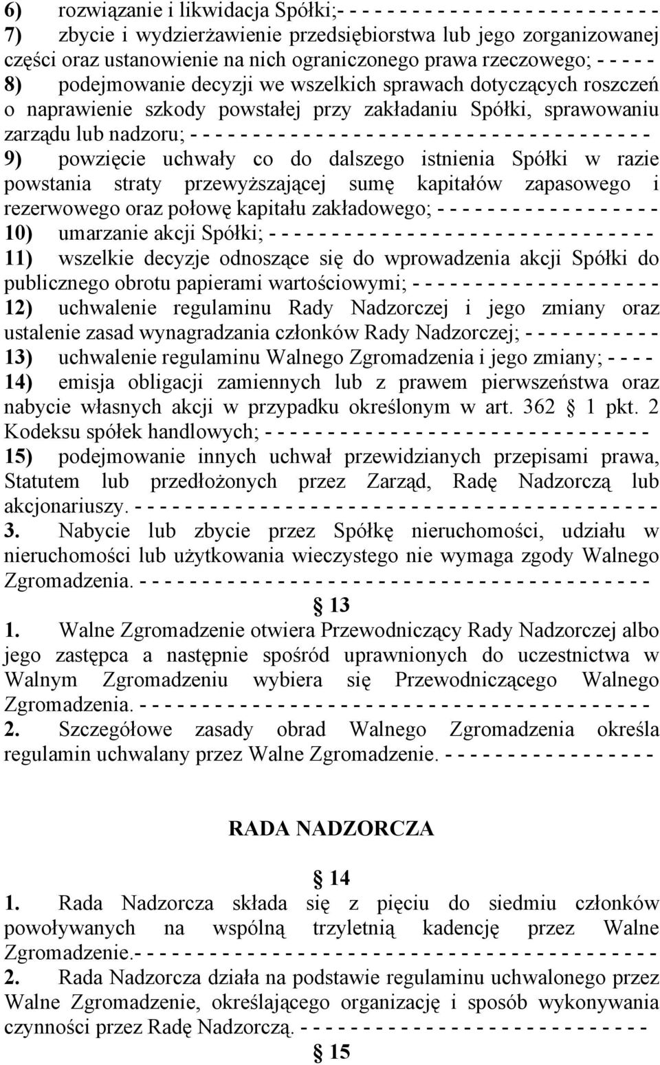 - - - - - - - - - - - - - - - - - - - - - - - - - - - - - - - - - - - - 9) powzięcie uchwały co do dalszego istnienia Spółki w razie powstania straty przewyższającej sumę kapitałów zapasowego i