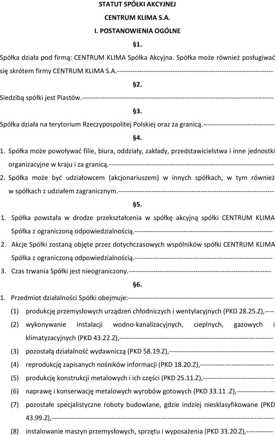 -------------------------------- 4. 1. Spółka może powoływad filie, biura, oddziały, zakłady, przedstawicielstwa i inne jednostki organizacyjne w kraju i za granicą.