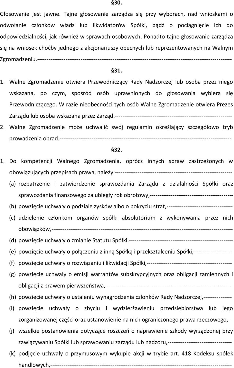 Ponadto tajne głosowanie zarządza się na wniosek chodby jednego z akcjonariuszy obecnych lub reprezentowanych na Walnym Zgromadzeniu.