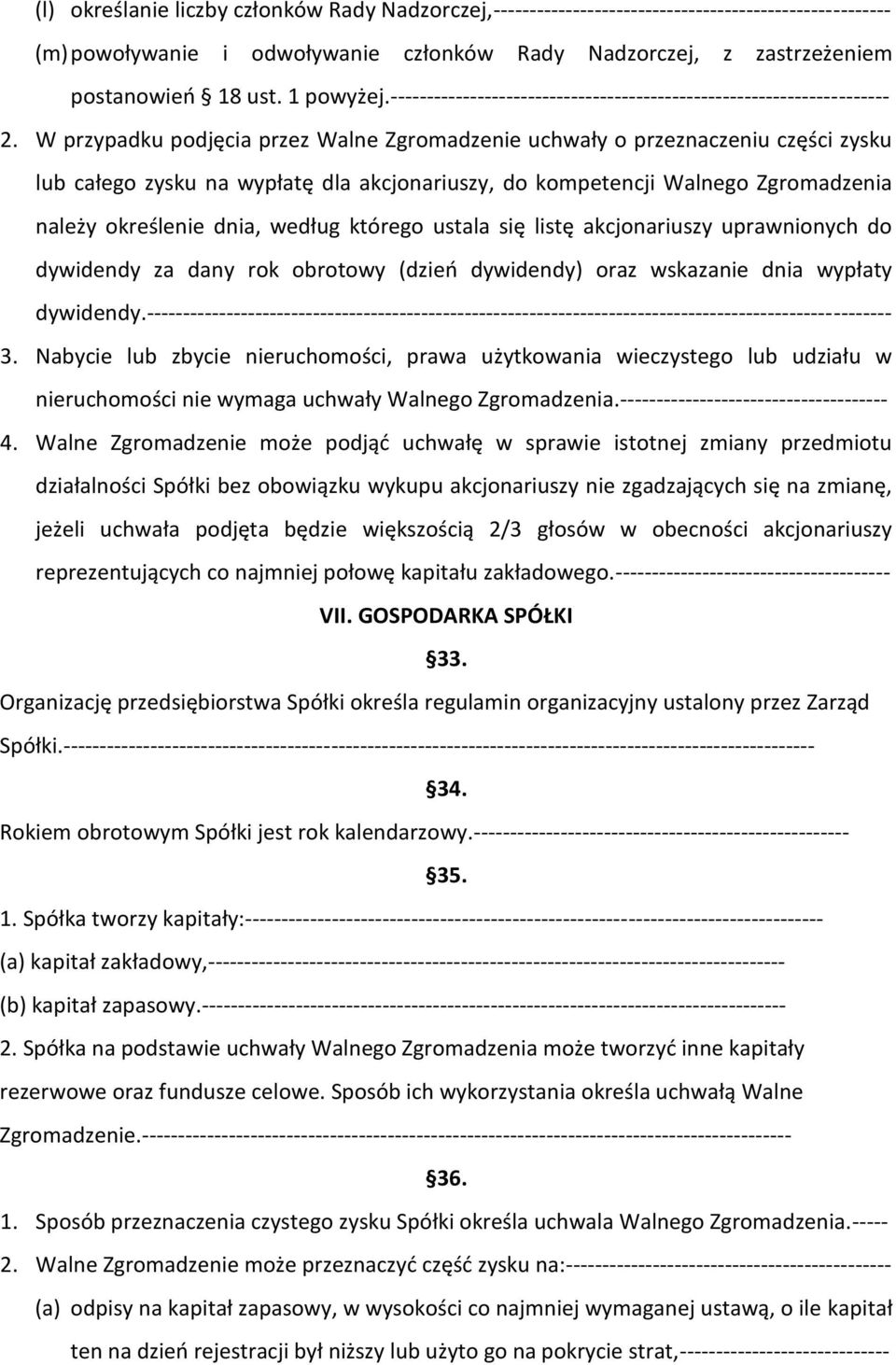 W przypadku podjęcia przez Walne Zgromadzenie uchwały o przeznaczeniu części zysku lub całego zysku na wypłatę dla akcjonariuszy, do kompetencji Walnego Zgromadzenia należy określenie dnia, według