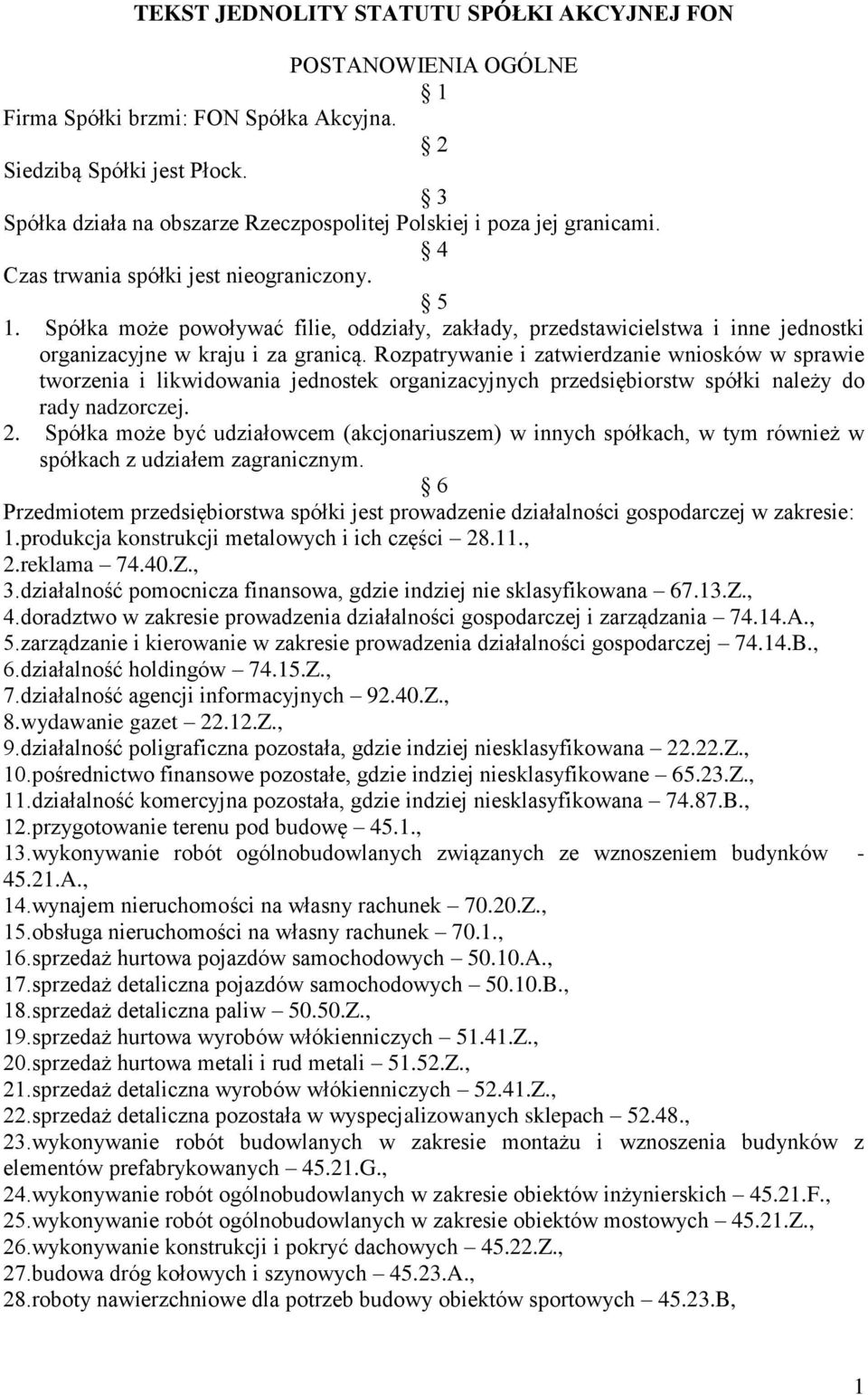 Spółka może powoływać filie, oddziały, zakłady, przedstawicielstwa i inne jednostki organizacyjne w kraju i za granicą.