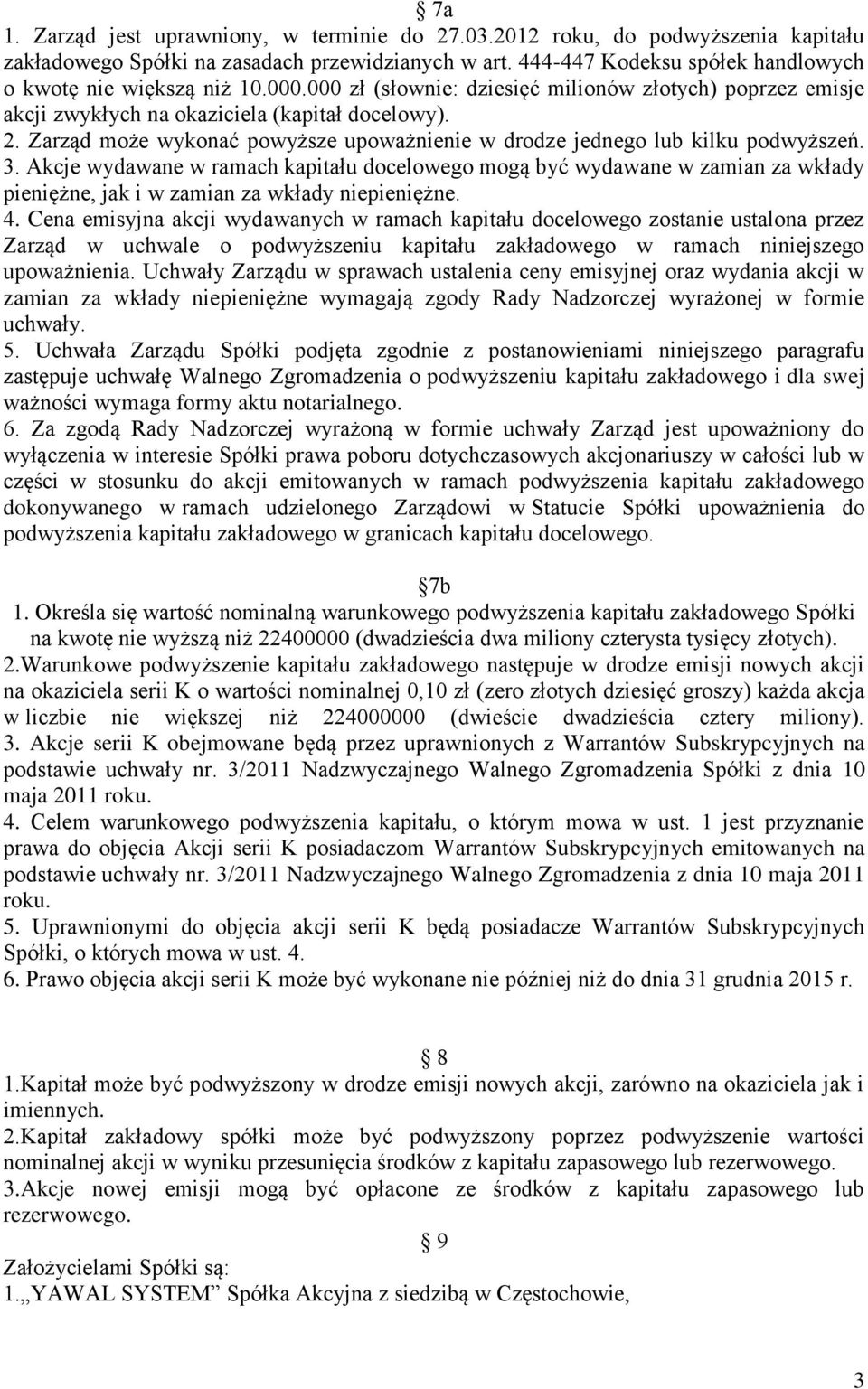 Akcje wydawane w ramach kapitału docelowego mogą być wydawane w zamian za wkłady pieniężne, jak i w zamian za wkłady niepieniężne. 4.