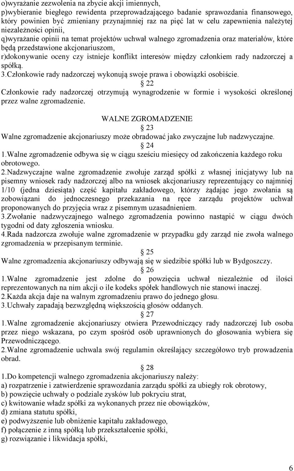 istnieje konflikt interesów między członkiem rady nadzorczej a spółką. 3.Członkowie rady nadzorczej wykonują swoje prawa i obowiązki osobiście.