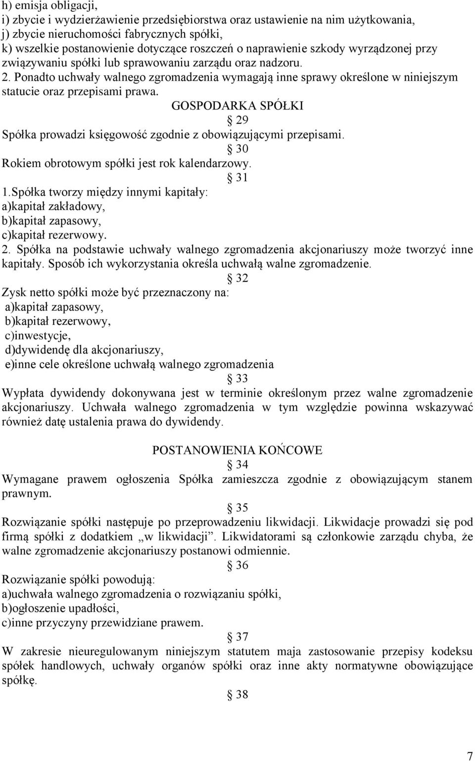 Ponadto uchwały walnego zgromadzenia wymagają inne sprawy określone w niniejszym statucie oraz przepisami prawa. GOSPODARKA SPÓŁKI 29 Spółka prowadzi księgowość zgodnie z obowiązującymi przepisami.