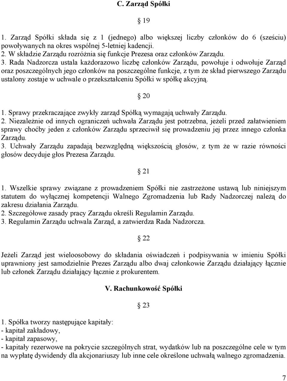 Rada Nadzorcza ustala każdorazowo liczbę członków Zarządu, powołuje i odwołuje Zarząd oraz poszczególnych jego członków na poszczególne funkcje, z tym że skład pierwszego Zarządu ustalony zostaje w