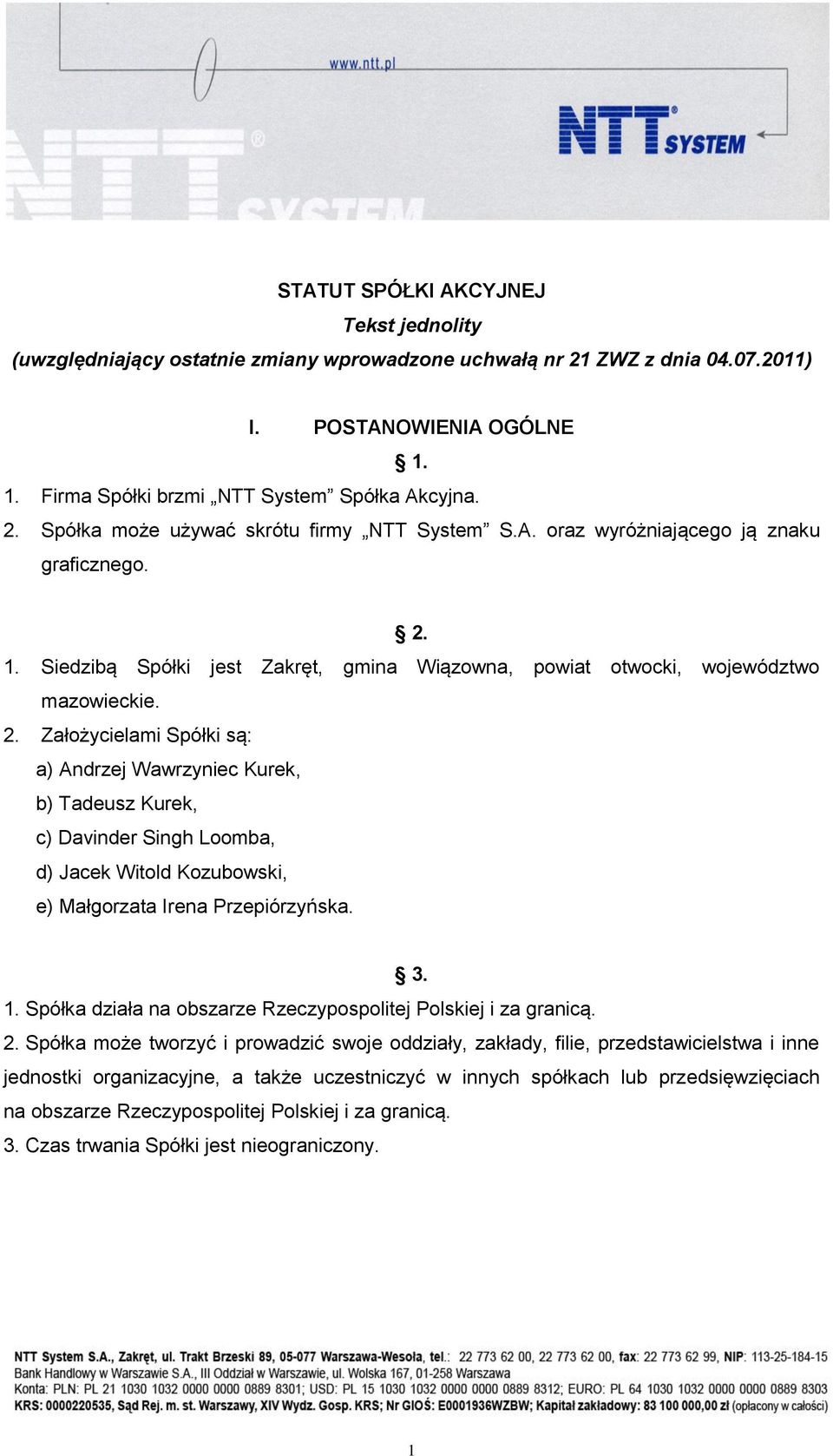 1. Siedzibą Spółki jest Zakręt, gmina Wiązowna, powiat otwocki, województwo mazowieckie. 2.