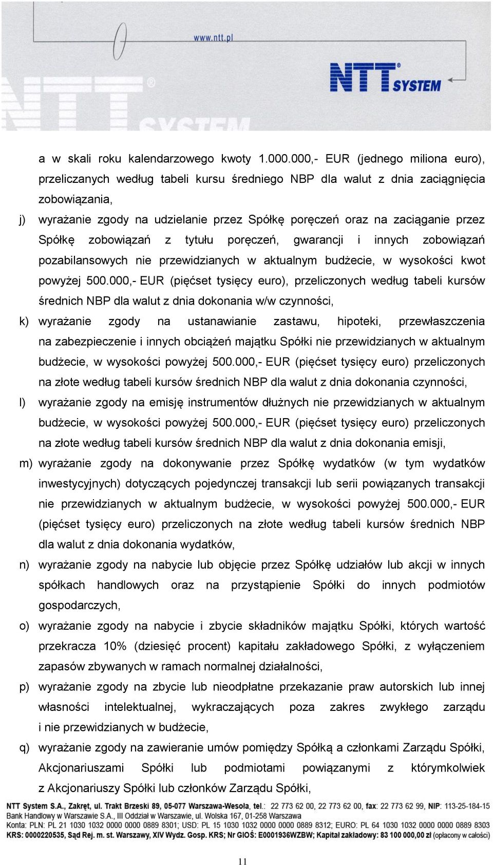 przez Spółkę zobowiązań z tytułu poręczeń, gwarancji i innych zobowiązań pozabilansowych nie przewidzianych w aktualnym budżecie, w wysokości kwot powyżej 500.