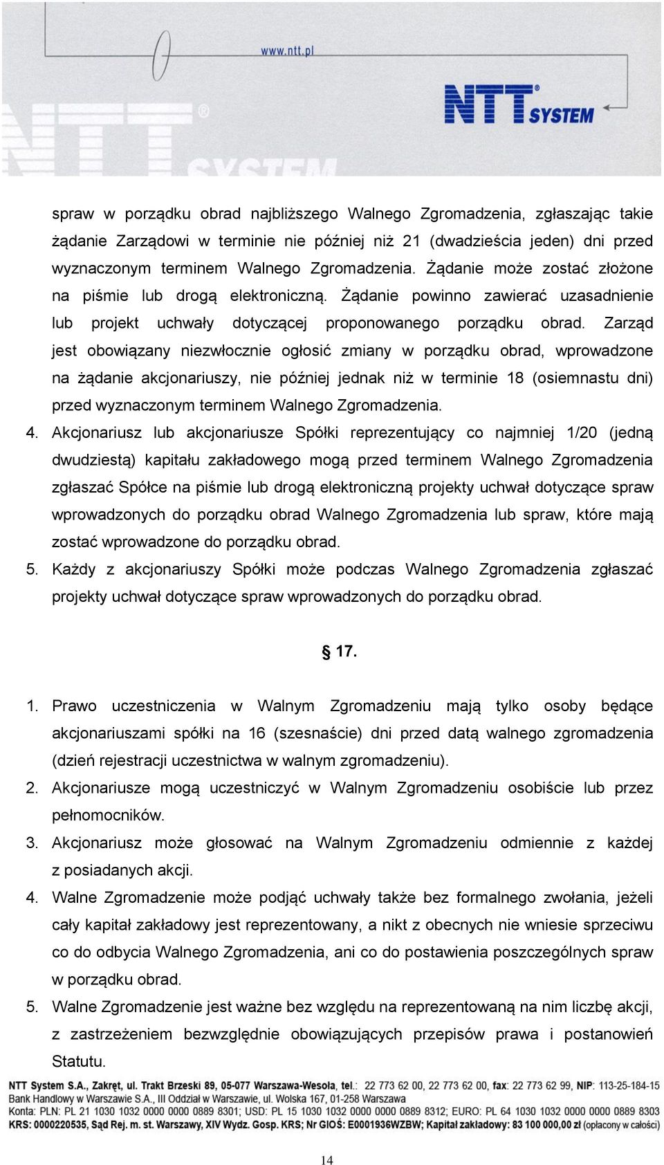 Zarząd jest obowiązany niezwłocznie ogłosić zmiany w porządku obrad, wprowadzone na żądanie akcjonariuszy, nie później jednak niż w terminie 18 (osiemnastu dni) przed wyznaczonym terminem Walnego