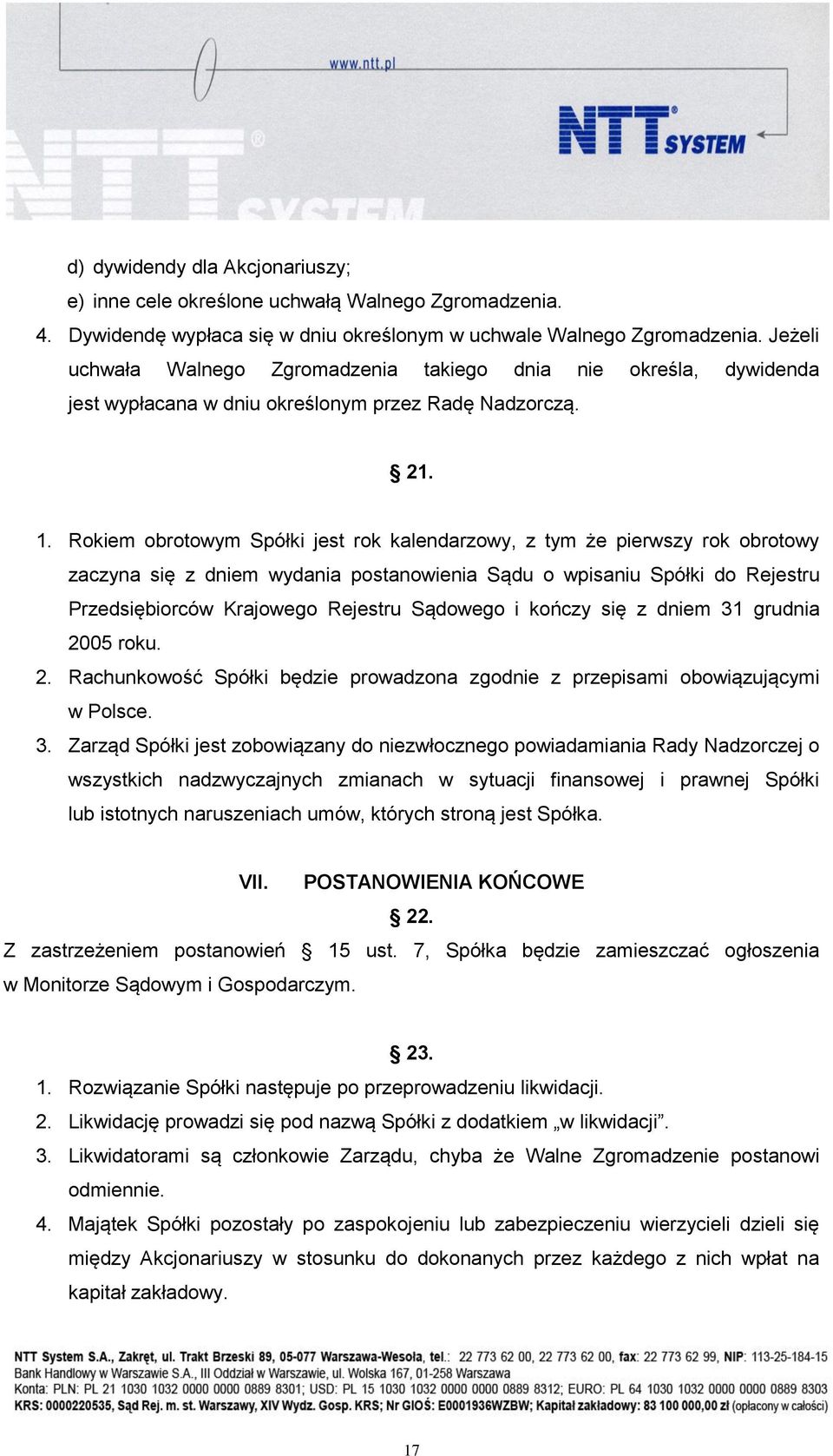 Rokiem obrotowym Spółki jest rok kalendarzowy, z tym że pierwszy rok obrotowy zaczyna się z dniem wydania postanowienia Sądu o wpisaniu Spółki do Rejestru Przedsiębiorców Krajowego Rejestru Sądowego