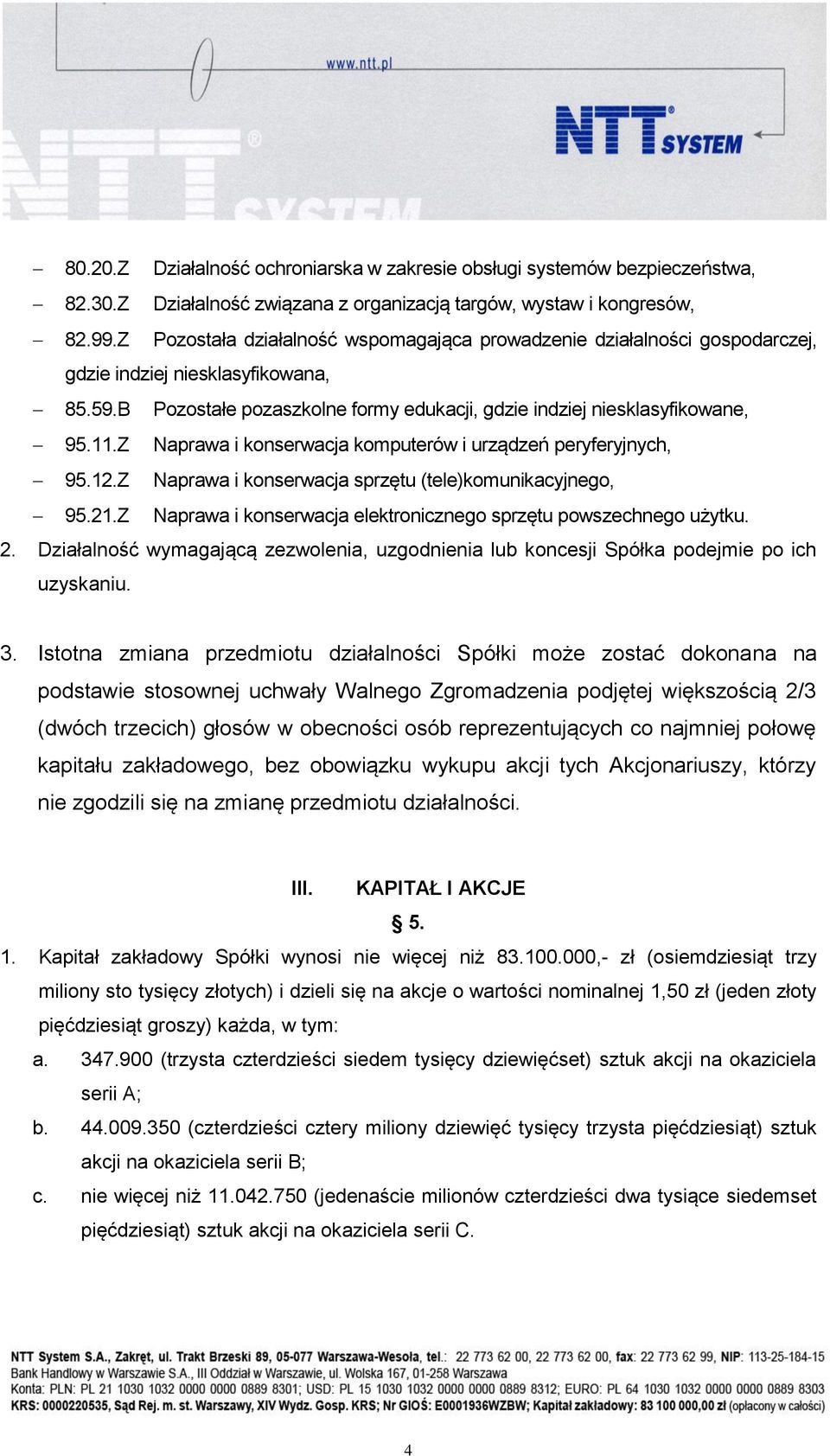 Z Naprawa i konserwacja komputerów i urządzeń peryferyjnych, 95.12.Z Naprawa i konserwacja sprzętu (tele)komunikacyjnego, 95.21.Z Naprawa i konserwacja elektronicznego sprzętu powszechnego użytku. 2.