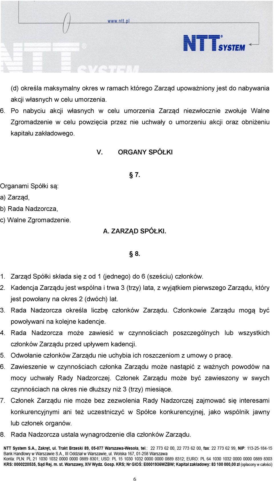 ORGANY SPÓŁKI Organami Spółki są: a) Zarząd, b) Rada Nadzorcza, c) Walne Zgromadzenie. 7. A. ZARZĄD SPÓŁKI. 8. 1. Zarząd Spółki składa się z od 1 (jednego) do 6 (sześciu) członków. 2.