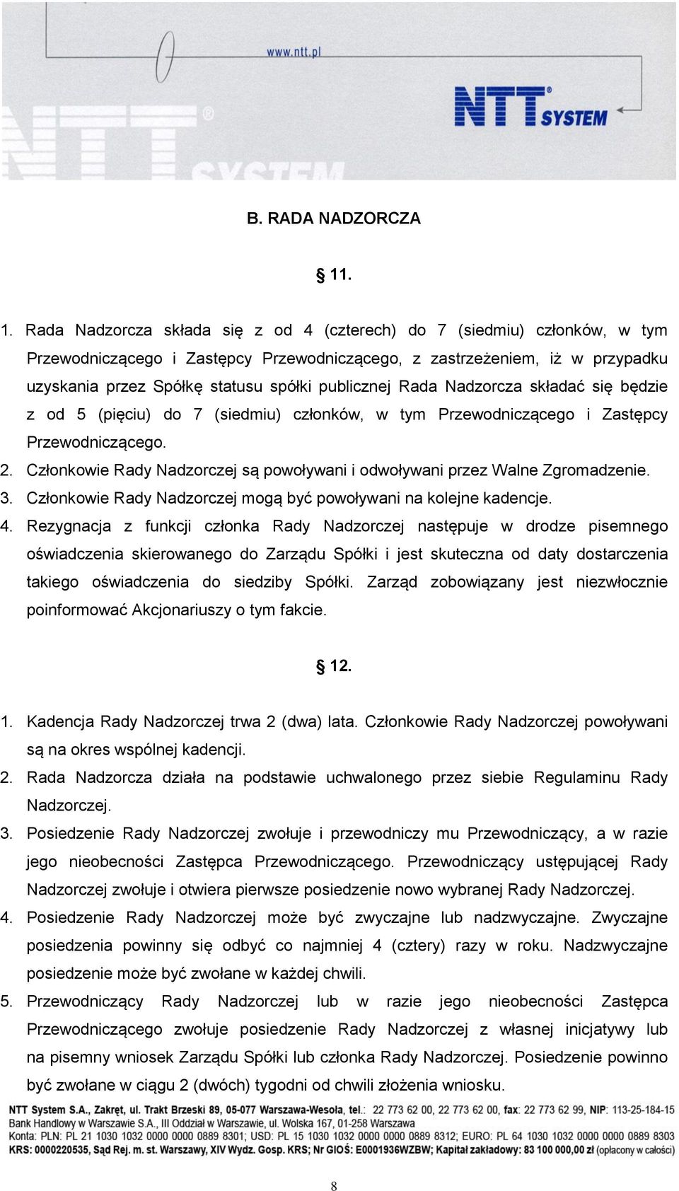 publicznej Rada Nadzorcza składać się będzie z od 5 (pięciu) do 7 (siedmiu) członków, w tym Przewodniczącego i Zastępcy Przewodniczącego. 2.