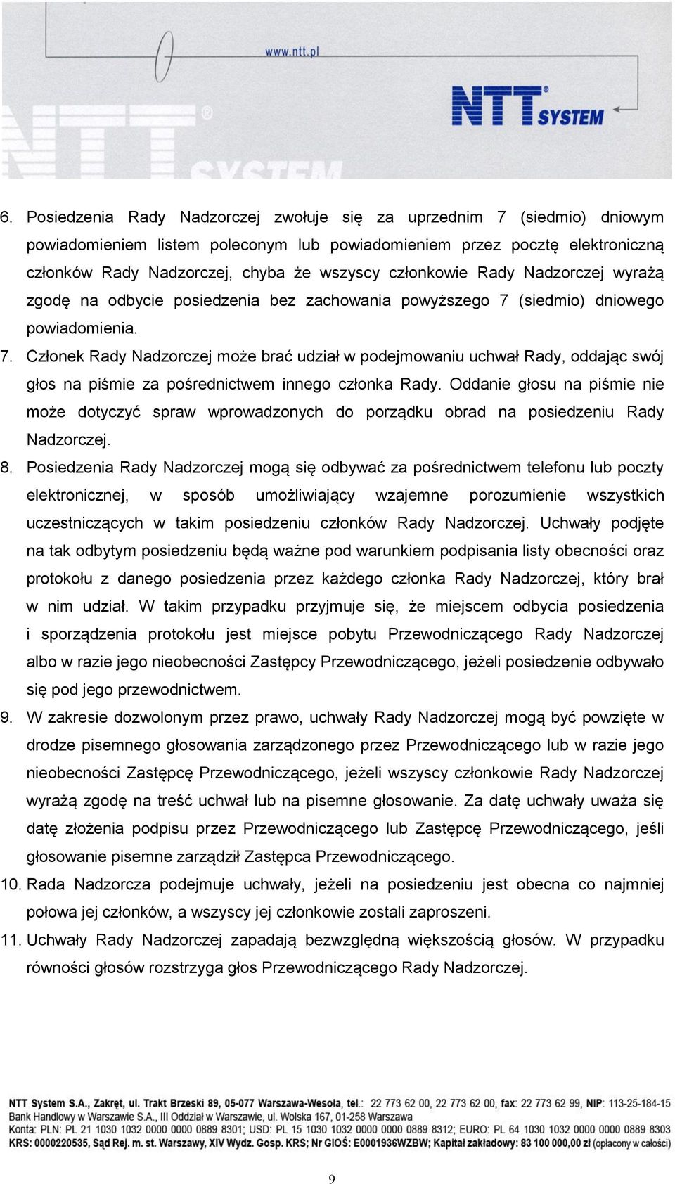 (siedmio) dniowego powiadomienia. 7. Członek Rady Nadzorczej może brać udział w podejmowaniu uchwał Rady, oddając swój głos na piśmie za pośrednictwem innego członka Rady.