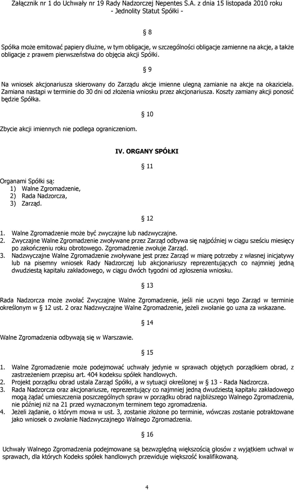 Koszty zamiany akcji ponosić będzie Spółka. Zbycie akcji imiennych nie podlega ograniczeniom. 10 Organami Spółki są: 1) Walne Zgromadzenie, 2) Rada Nadzorcza, 3) Zarząd. IV. ORGANY SPÓŁKI 11 12 1.