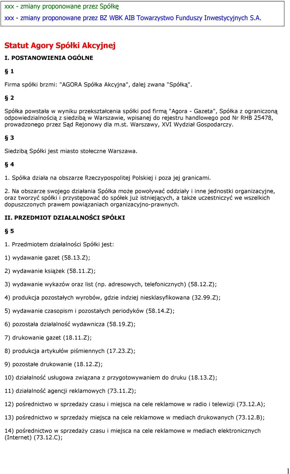 2 Spółka powstała w wyniku przekształcenia spółki pod firmą "Agora - Gazeta", Spółka z ograniczoną odpowiedzialnością z siedzibą w Warszawie, wpisanej do rejestru handlowego pod Nr RHB 25478,