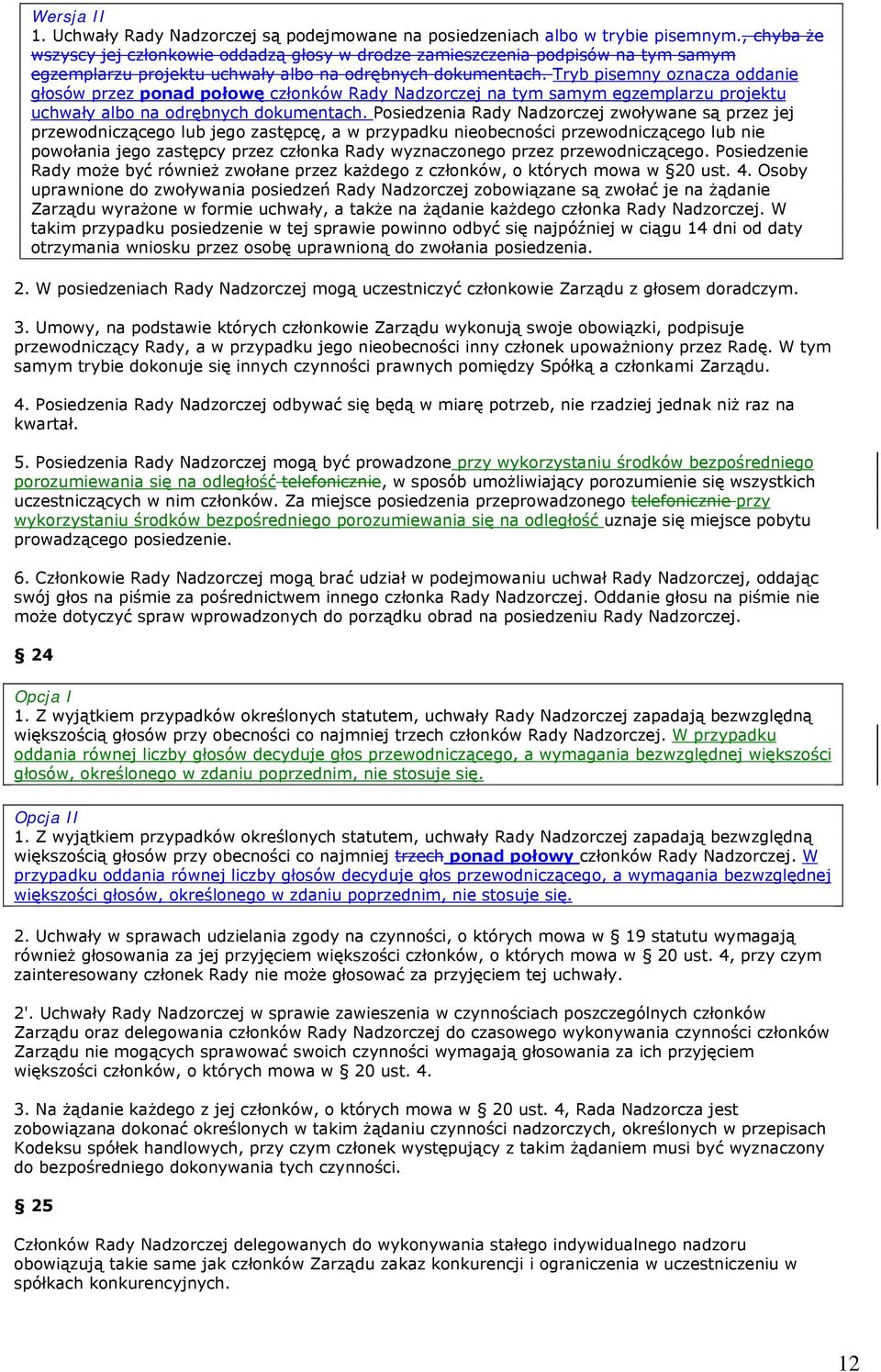 Tryb pisemny oznacza oddanie głosów przez ponad połowę członków Rady Nadzorczej na tym samym egzemplarzu projektu uchwały albo na odrębnych dokumentach.