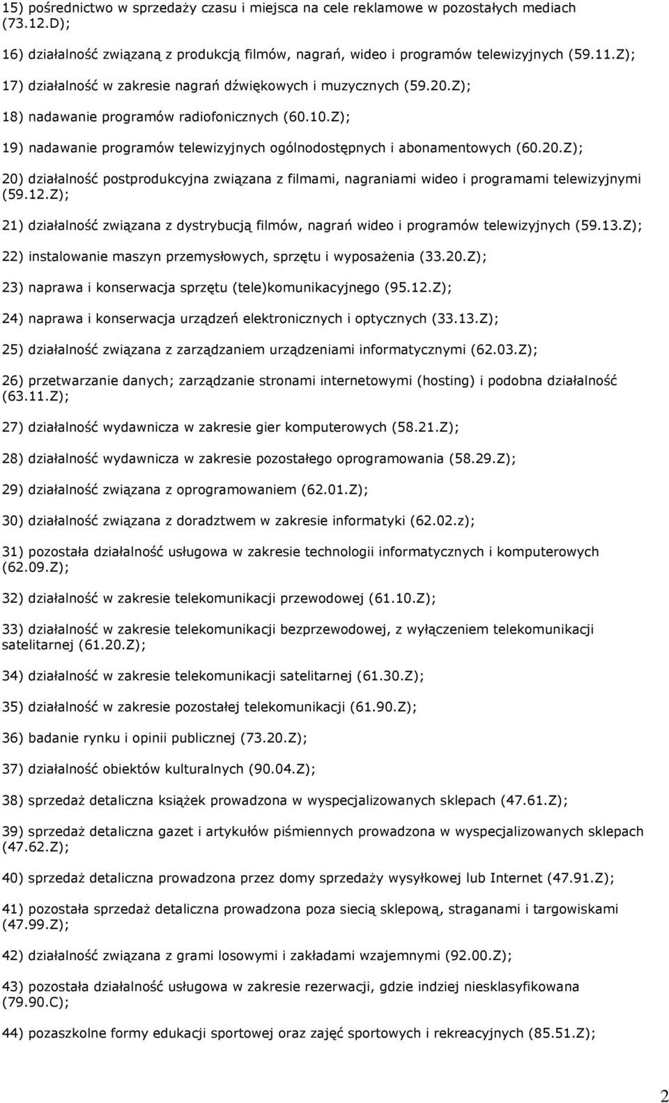 Z); 19) nadawanie programów telewizyjnych ogólnodostępnych i abonamentowych (60.20.Z); 20) działalność postprodukcyjna związana z filmami, nagraniami wideo i programami telewizyjnymi (59.12.