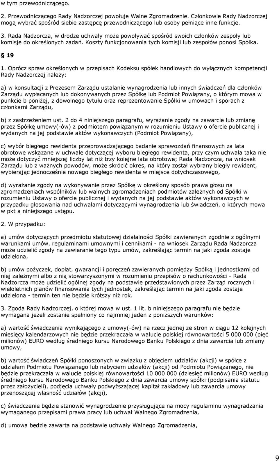 Rada Nadzorcza, w drodze uchwały może powoływać spośród swoich członków zespoły lub komisje do określonych zadań. Koszty funkcjonowania tych komisji lub zespołów ponosi Spółka. 19 1.