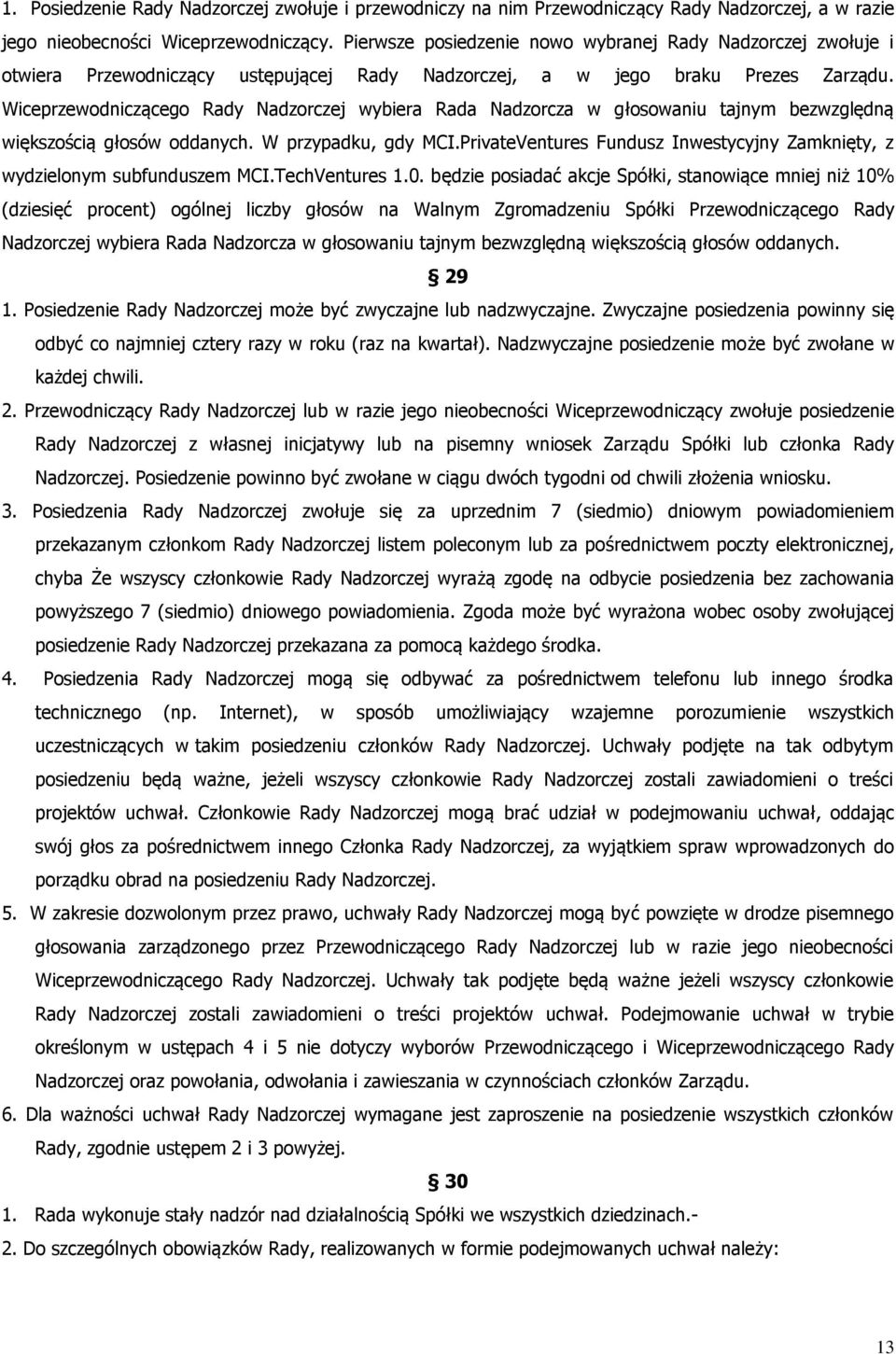 Wiceprzewodniczącego Rady Nadzorczej wybiera Rada Nadzorcza w głosowaniu tajnym bezwzględną większością głosów oddanych. W przypadku, gdy MCI.