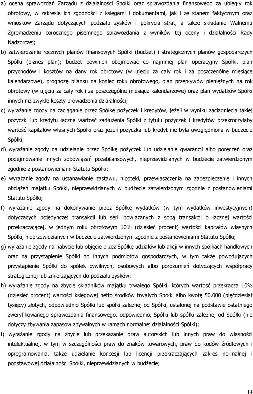 rocznych planów finansowych Spółki (budżet) i strategicznych planów gospodarczych Spółki (biznes plan); budżet powinien obejmować co najmniej plan operacyjny Spółki, plan przychodów i kosztów na dany