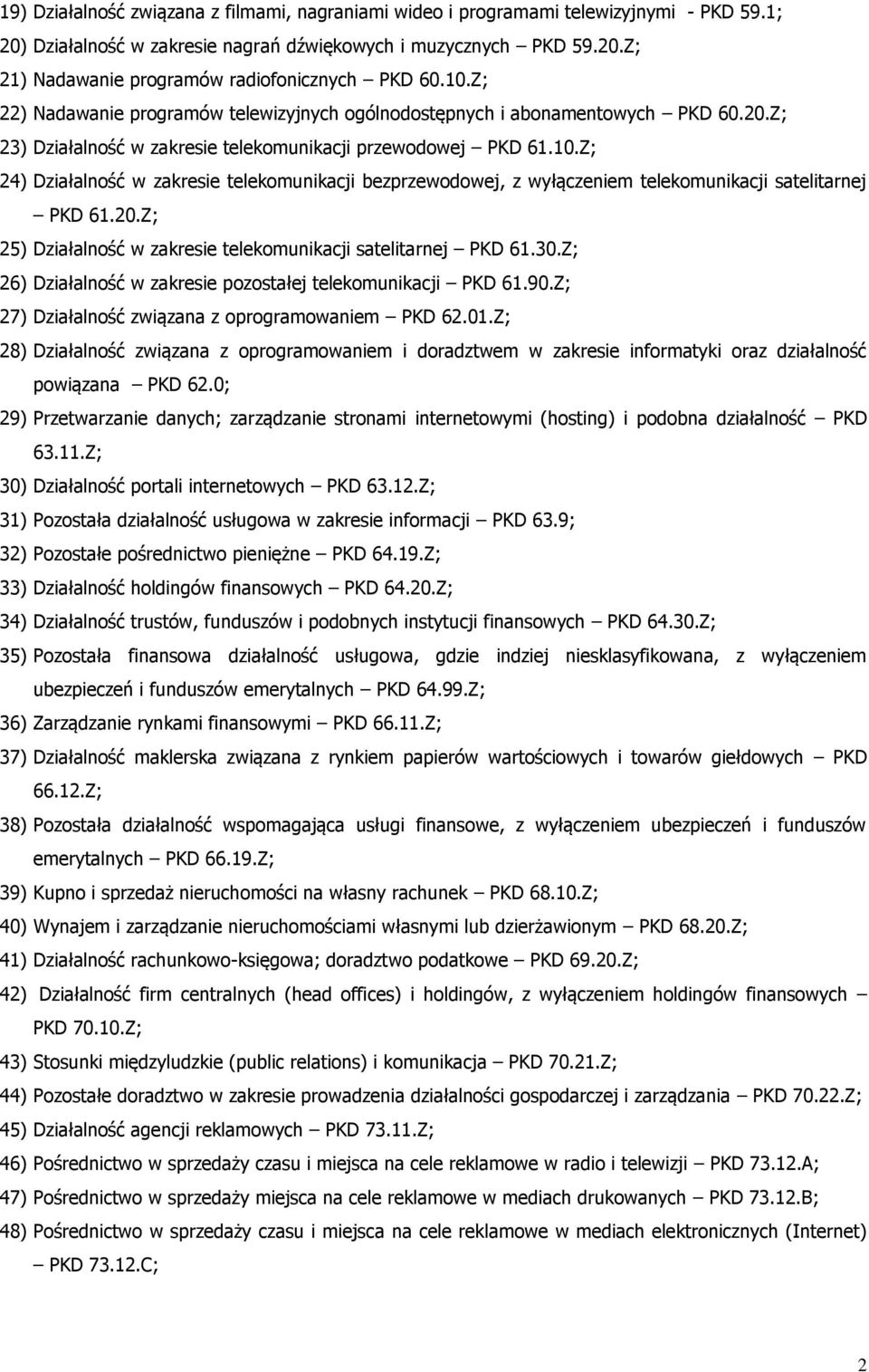 20.Z; 25) Działalność w zakresie telekomunikacji satelitarnej PKD 61.30.Z; 26) Działalność w zakresie pozostałej telekomunikacji PKD 61.90.Z; 27) Działalność związana z oprogramowaniem PKD 62.01.