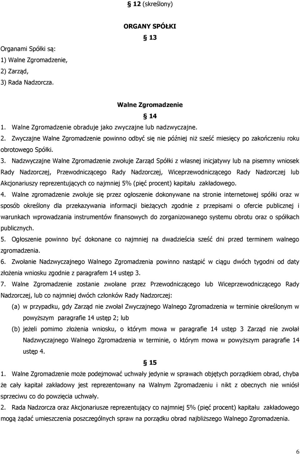 Akcjonariuszy reprezentujących co najmniej 5% (pięć procent) kapitału zakładowego. 4.