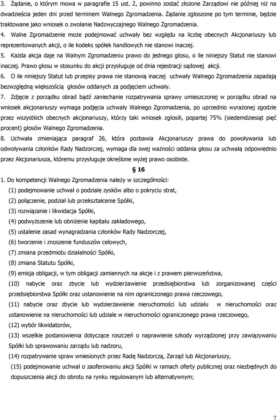 Walne Zgromadzenie może podejmować uchwały bez względu na liczbę obecnych Akcjonariuszy lub reprezentowanych akcji, o ile kodeks spółek handlowych nie stanowi inaczej. 5.