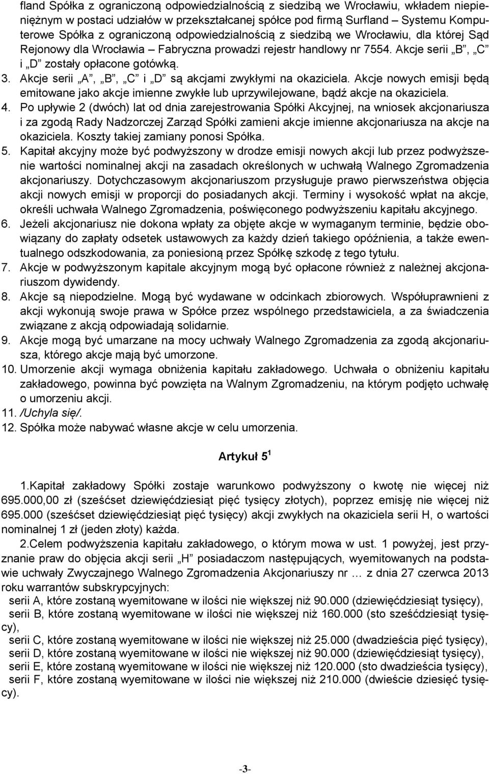 Akcje serii A, B, C i D są akcjami zwykłymi na okaziciela. Akcje nowych emisji będą emitowane jako akcje imienne zwykłe lub uprzywilejowane, bądź akcje na okaziciela. 4.