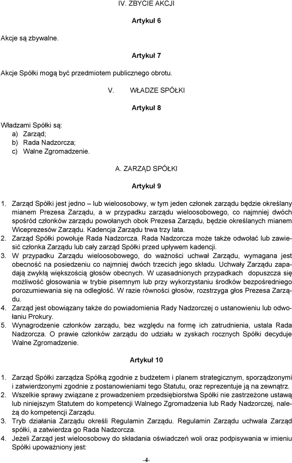 Zarząd Spółki jest jedno lub wieloosobowy, w tym jeden członek zarządu będzie określany mianem Prezesa Zarządu, a w przypadku zarządu wieloosobowego, co najmniej dwóch spośród członków zarządu