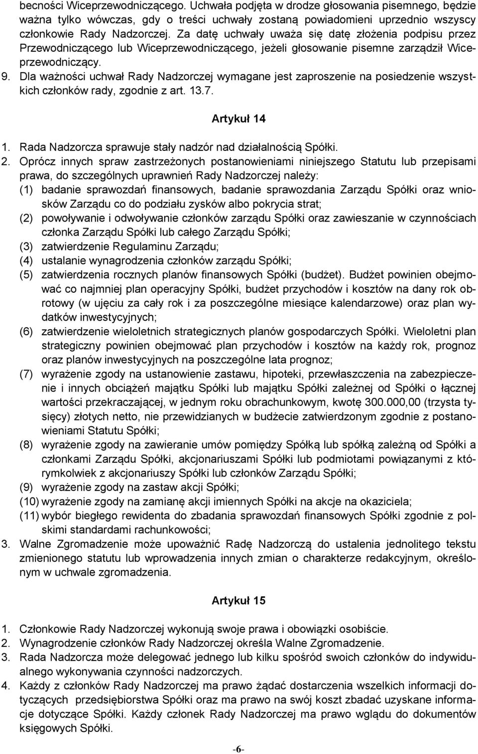 Dla ważności uchwał Rady Nadzorczej wymagane jest zaproszenie na posiedzenie wszystkich członków rady, zgodnie z art. 13.7. Artykuł 14 1. Rada Nadzorcza sprawuje stały nadzór nad działalnością Spółki.