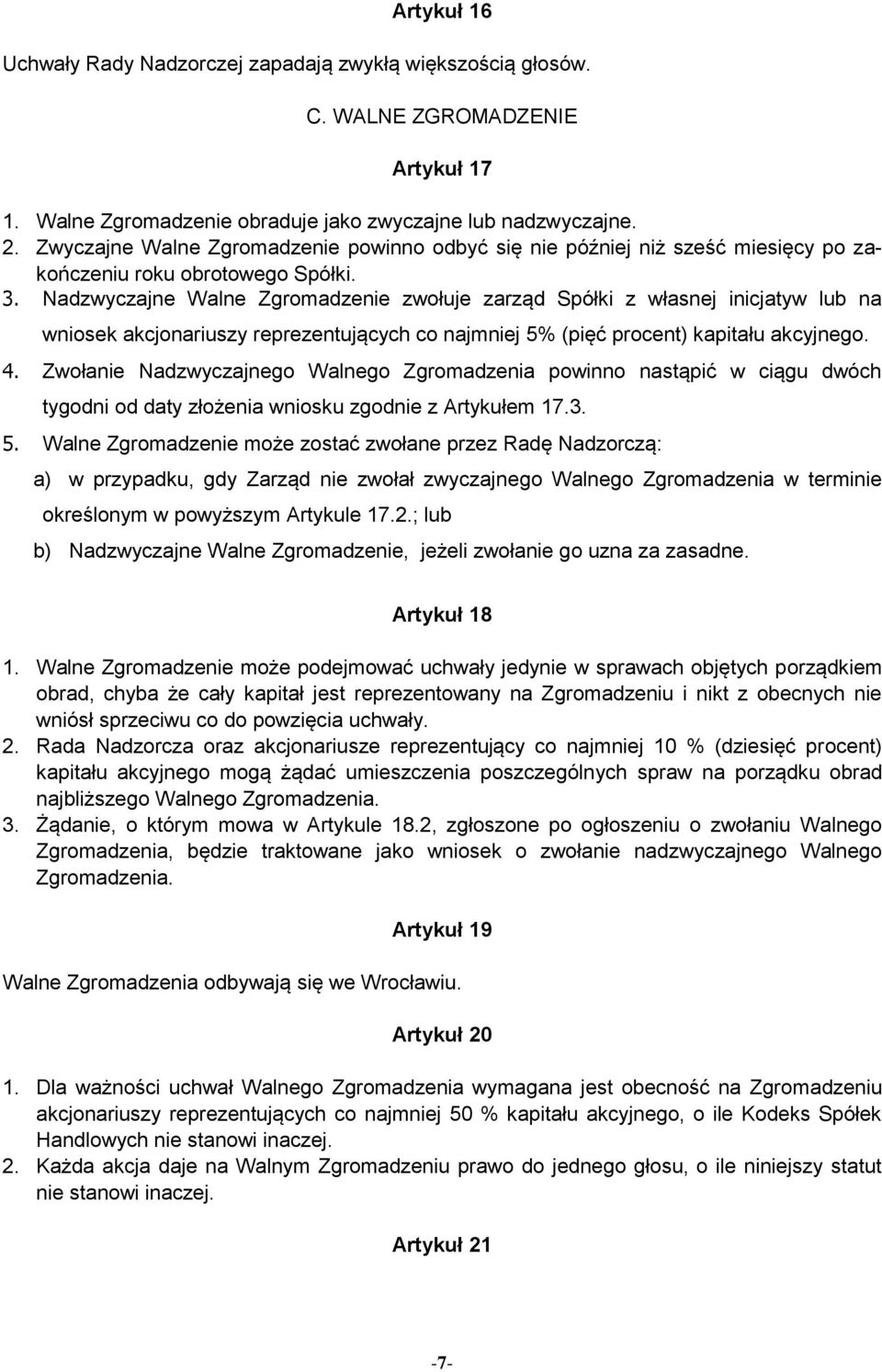 Nadzwyczajne Walne Zgromadzenie zwołuje zarząd Spółki z własnej inicjatyw lub na wniosek akcjonariuszy reprezentujących co najmniej 5% (pięć procent) kapitału akcyjnego. 4.