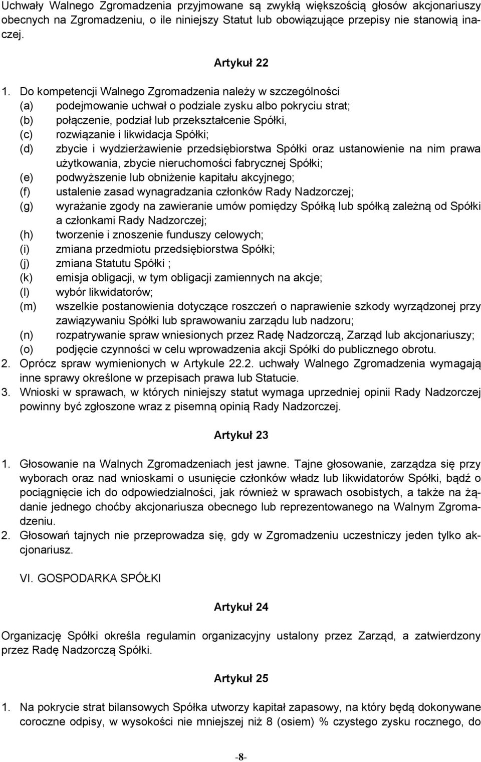 likwidacja Spółki; (d) zbycie i wydzierżawienie przedsiębiorstwa Spółki oraz ustanowienie na nim prawa użytkowania, zbycie nieruchomości fabrycznej Spółki; (e) podwyższenie lub obniżenie kapitału