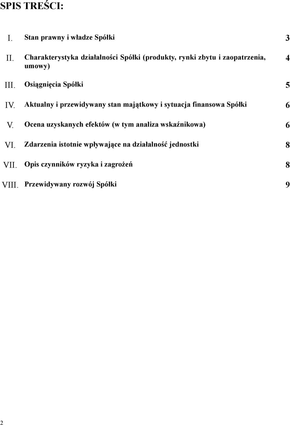 Osiągnięcia Spółki 5 IV. Aktualny i przewidywany stan majątkowy i sytuacja finansowa Spółki 6 V.